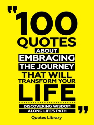 cover image of 100 Quotes About Embracing the Journey That Will Transform Your Life--Discovering Wisdom Along Life's Path